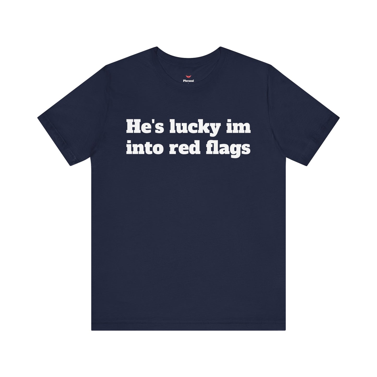 Sassy Love Shirts - "He's Lucky I'm Into Red Flags"