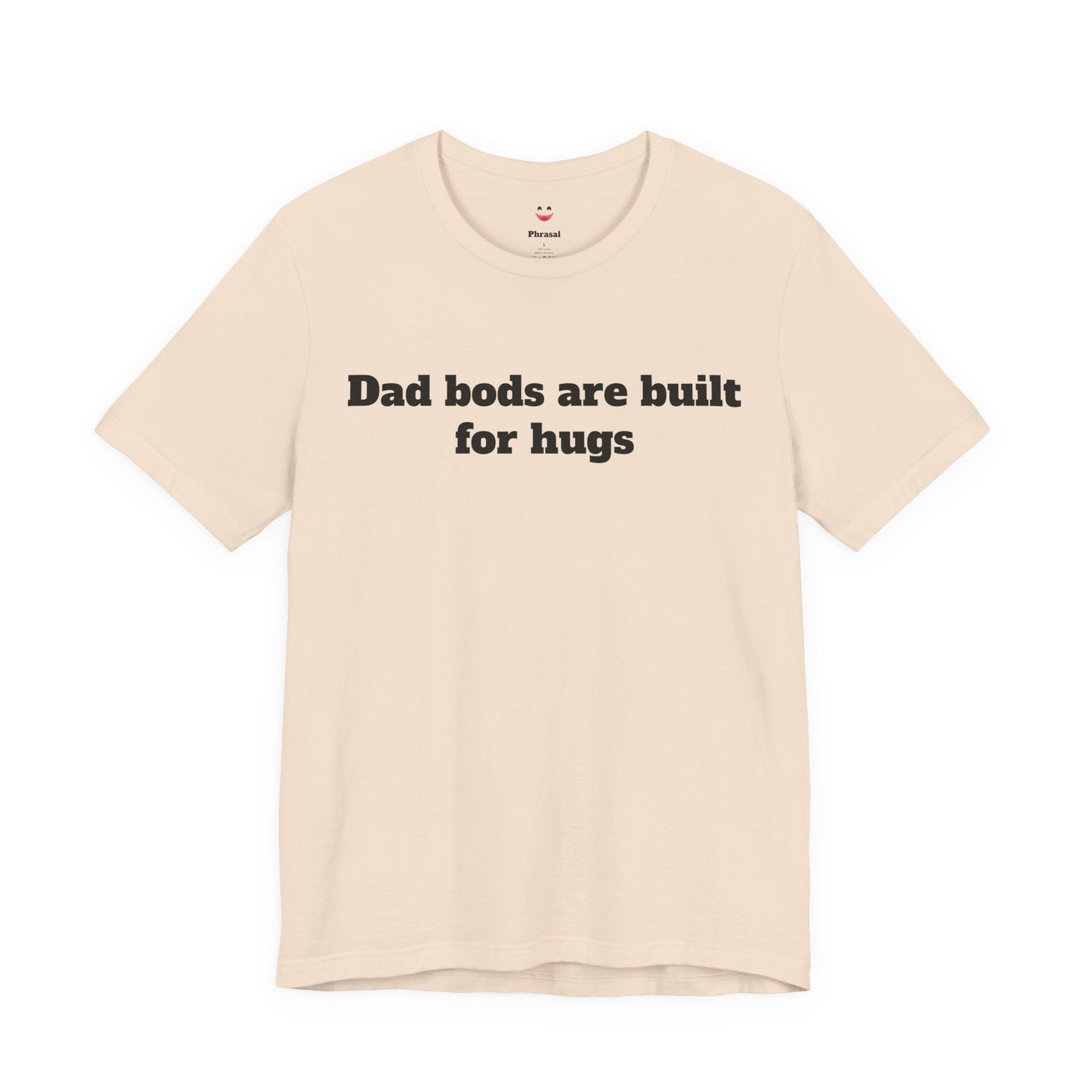 For Dad - "Dad Bods Are Built For Hugs"