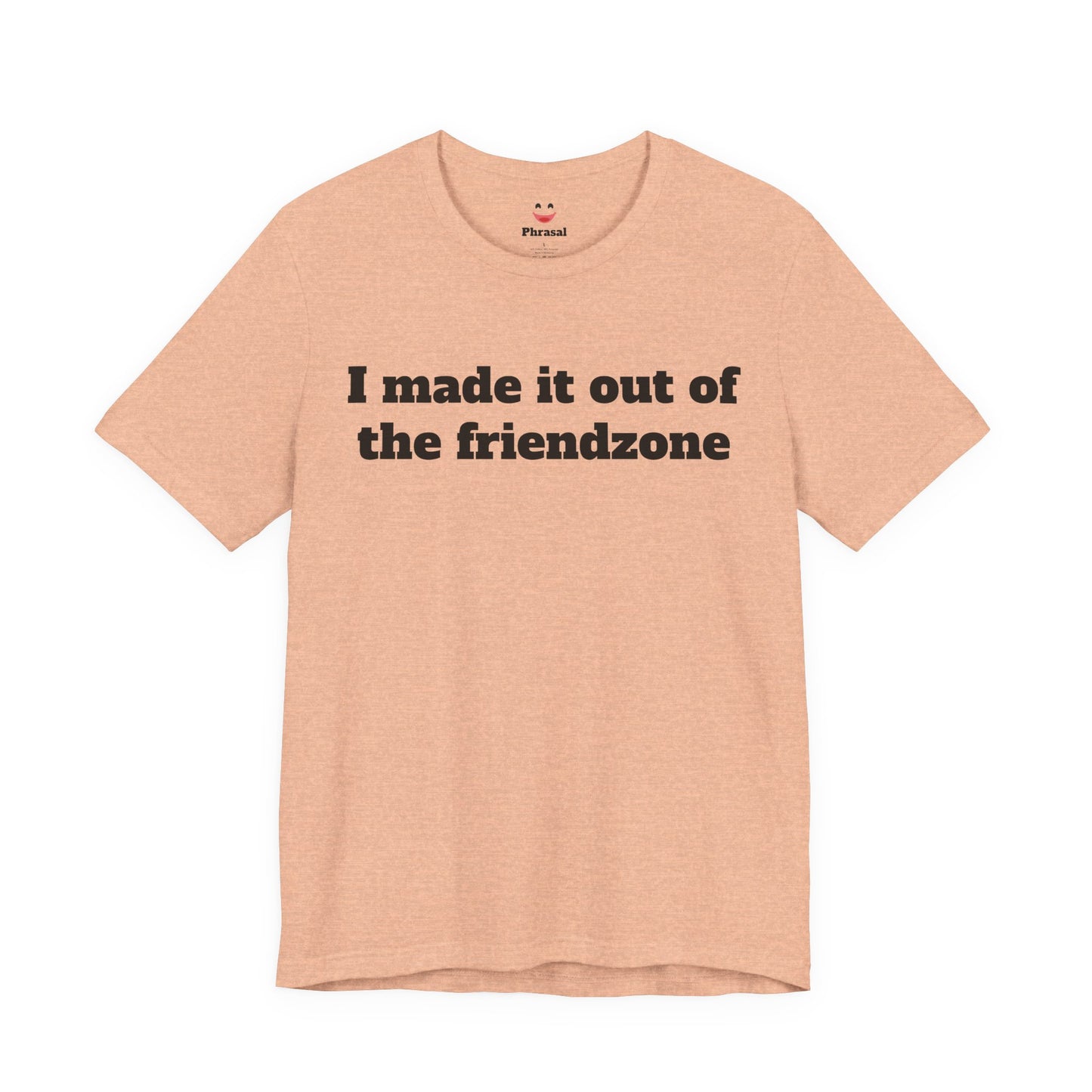 Sassy Love Shirts "I Made It Out Of The Friendzone"