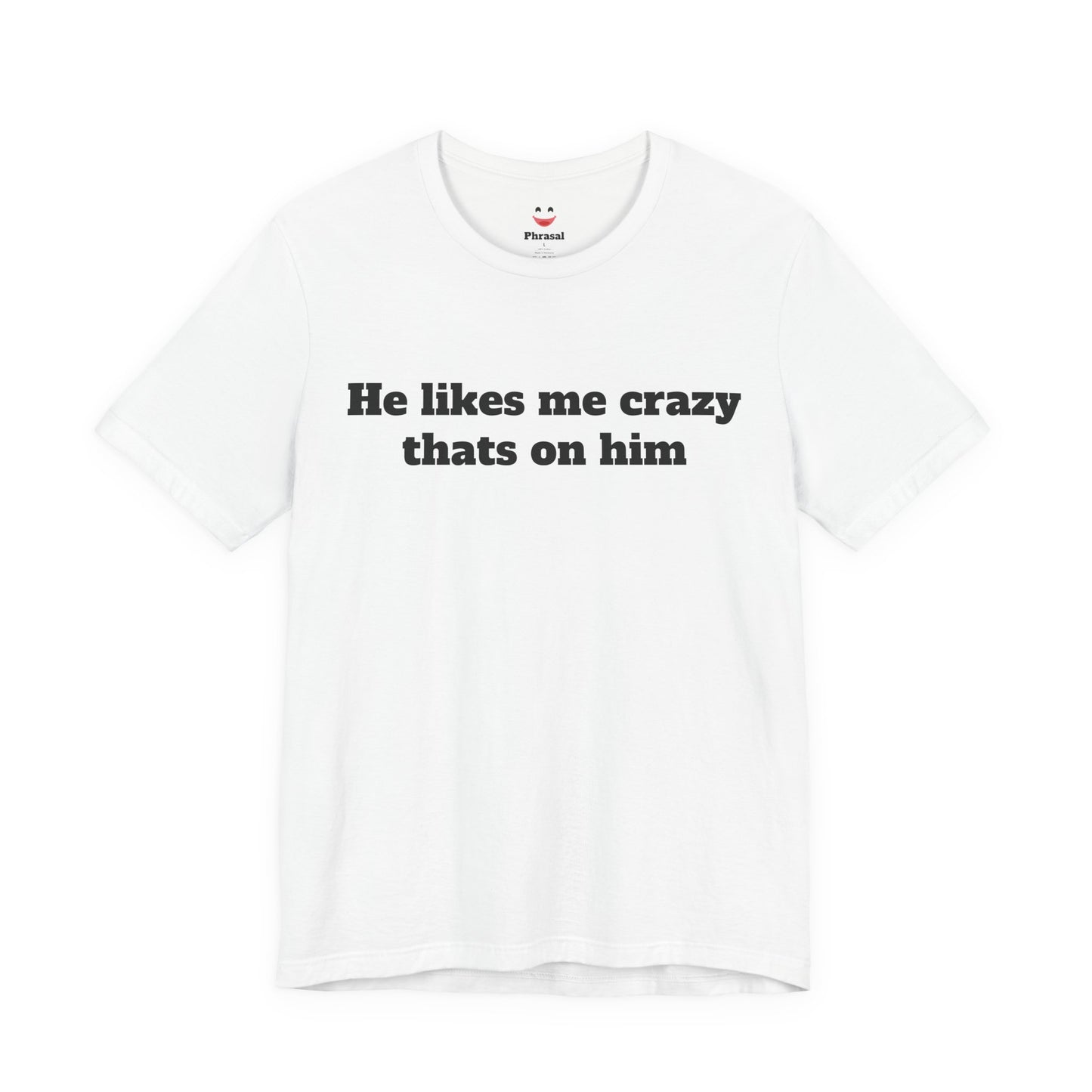 Sassy Love Shirts — "He likes me crazy thats on him"