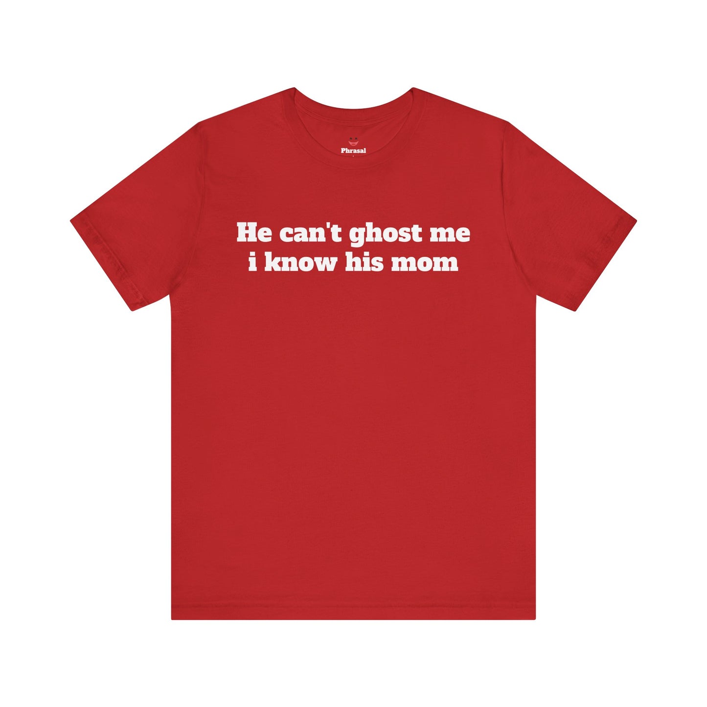 Sassy Love Shirts - "He Can't Ghost Me I Know His Mom"