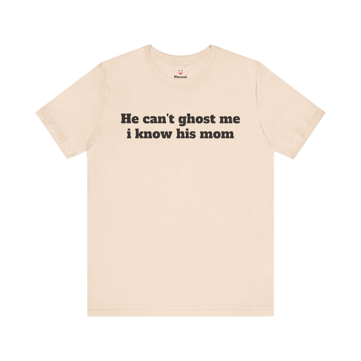Sassy Love Shirts - "He Can't Ghost Me I Know His Mom"
