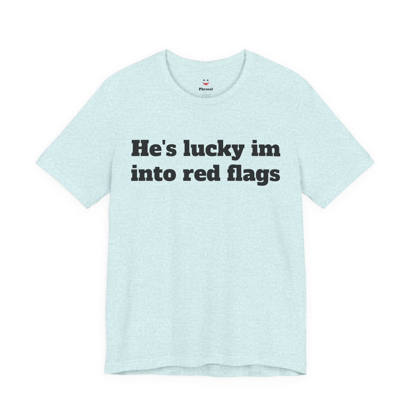 Sassy Love Shirts - "He's Lucky I'm Into Red Flags"