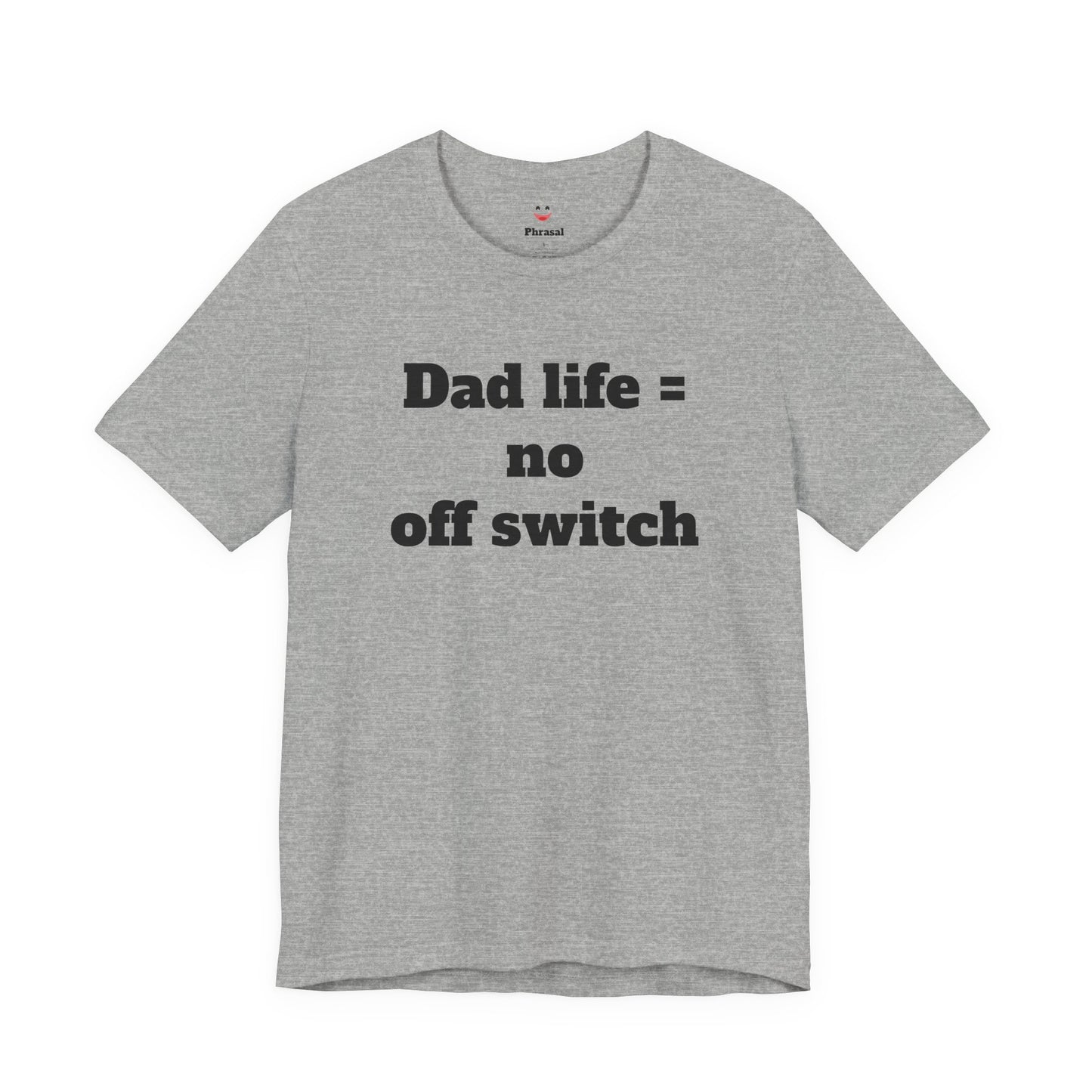 For Dad - "Dad Life = No Off Switch"