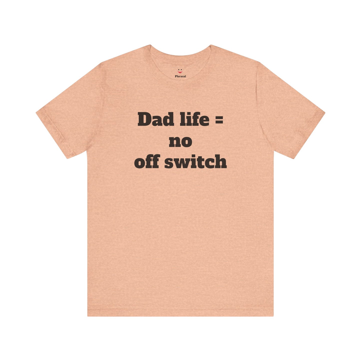 For Dad - "Dad Life = No Off Switch"