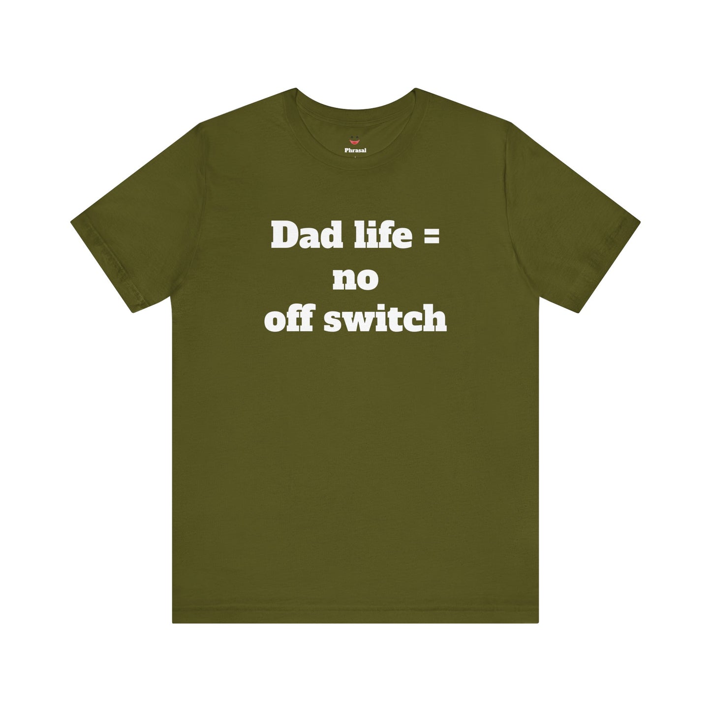 For Dad - "Dad Life = No Off Switch"