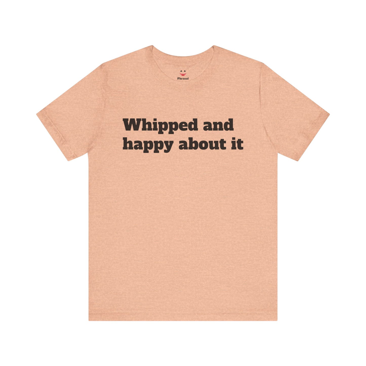 Sassy Love Shirts - "Whipped And Happy About It"
