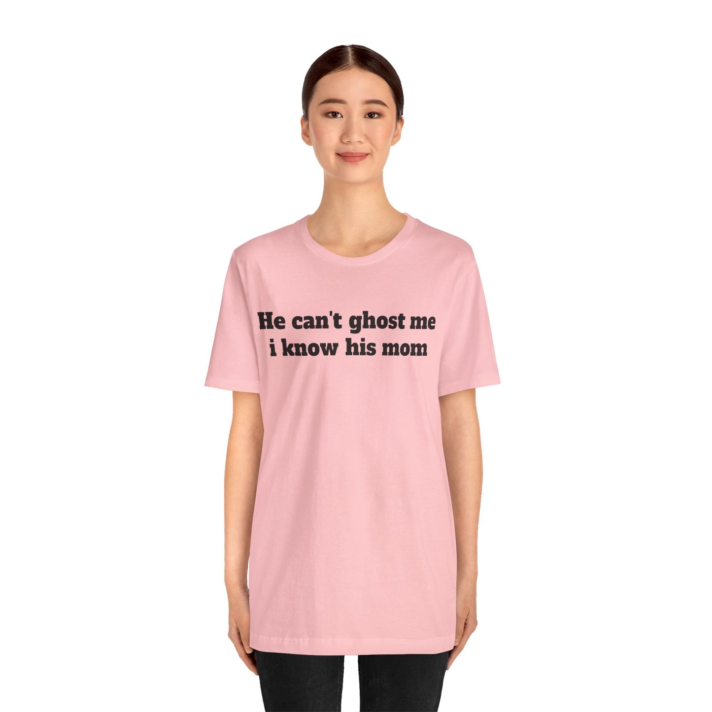Sassy Love Shirts - "He Can't Ghost Me I Know His Mom"