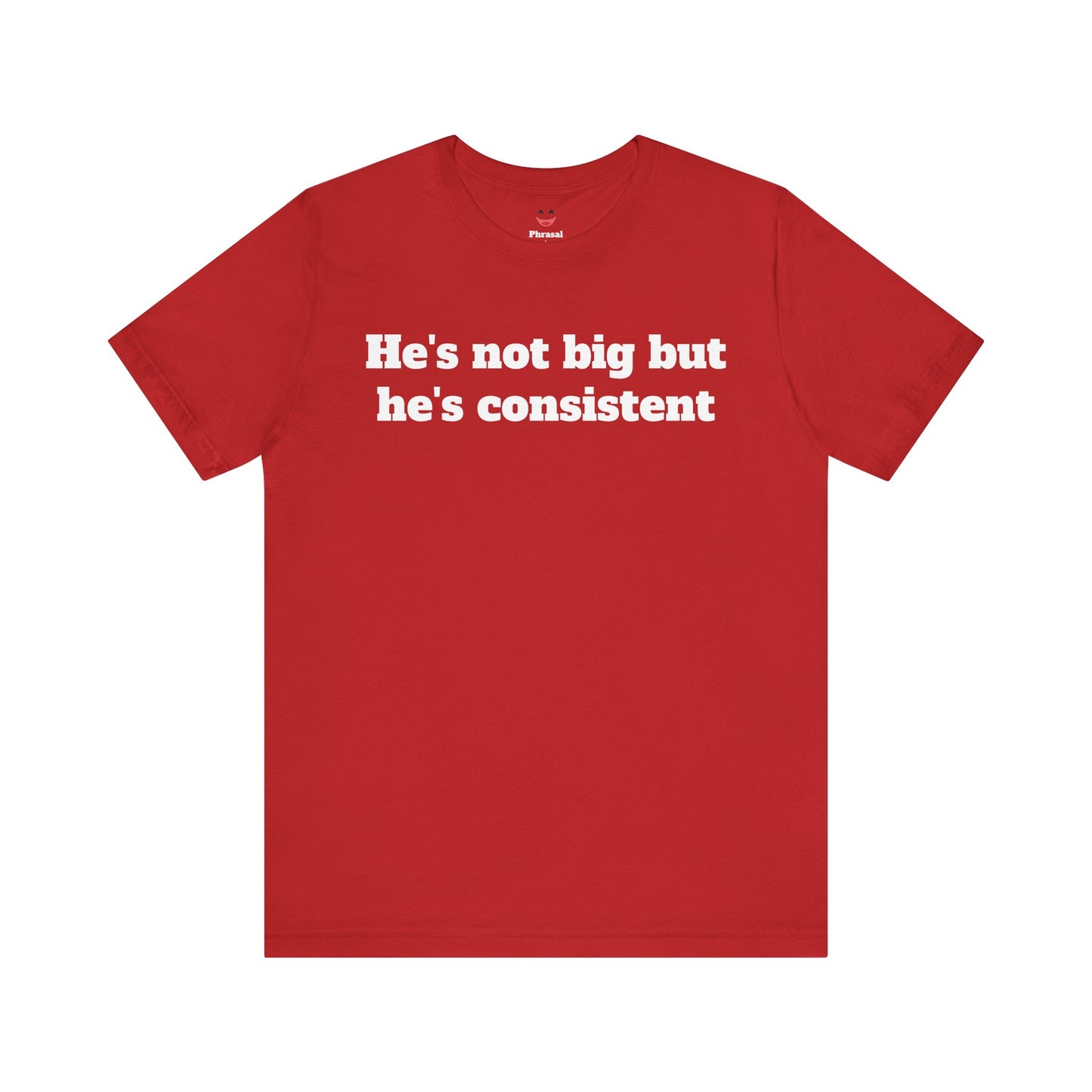 Sassy Love Shirts - He's not big but he's consistent