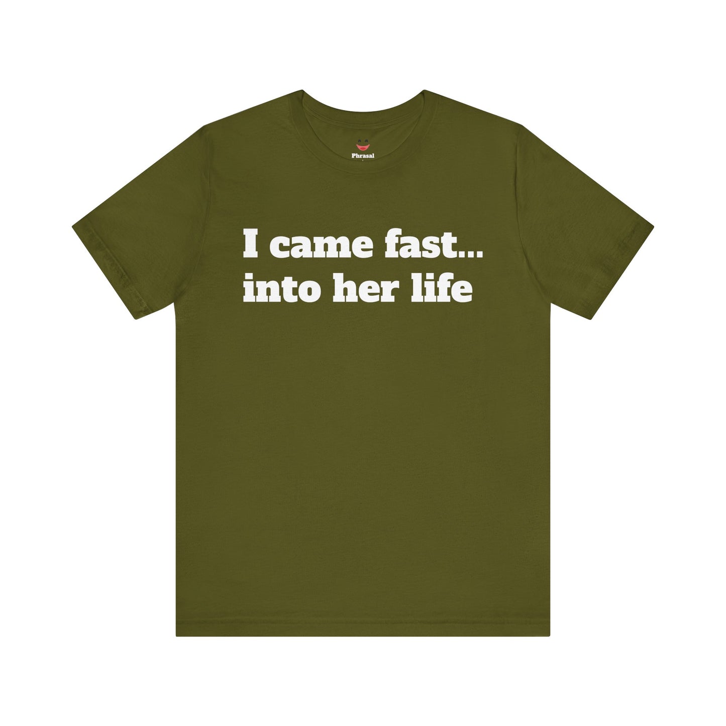 Sassy Love Shirts - "I Came Fast... Into Her Life"