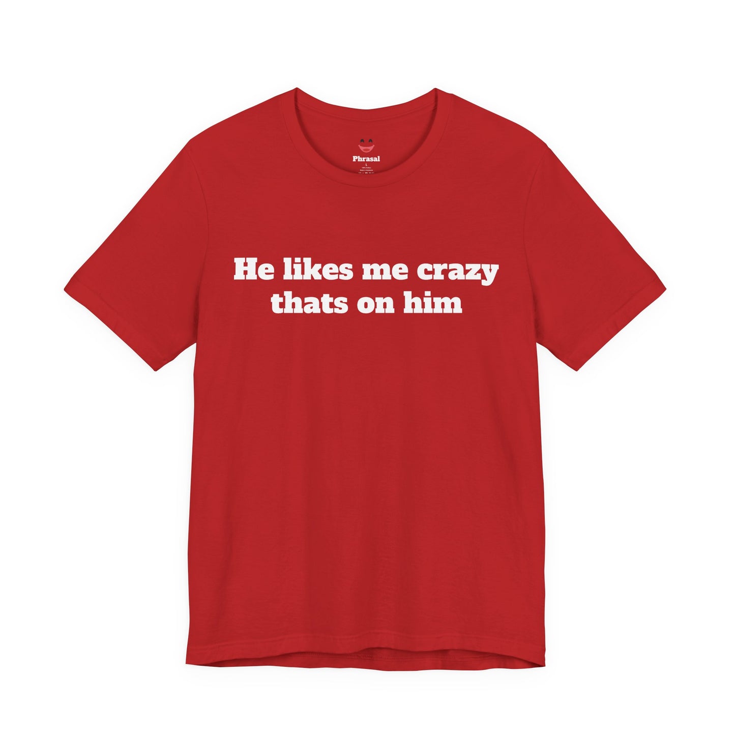 Sassy Love Shirts — "He likes me crazy thats on him"