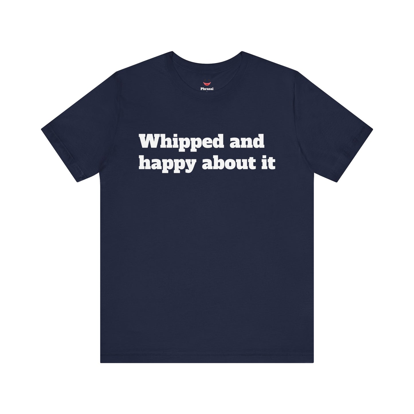 Sassy Love Shirts - "Whipped And Happy About It"