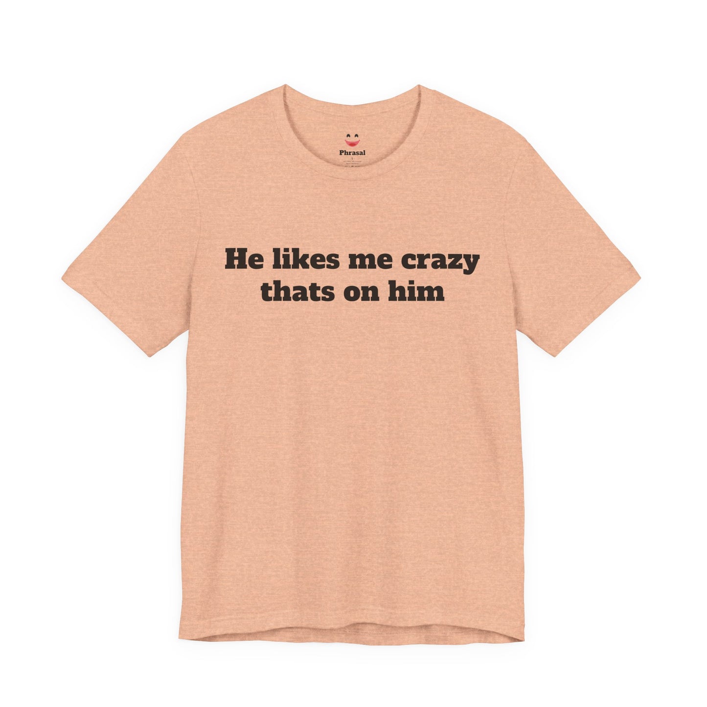 Sassy Love Shirts — "He likes me crazy thats on him"