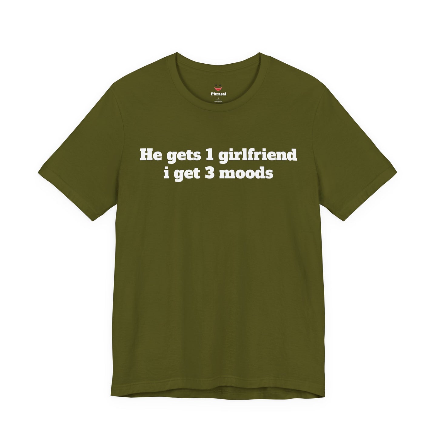Sassy Love Shirts - "He gets 1 girlfriend I get 3 moods"