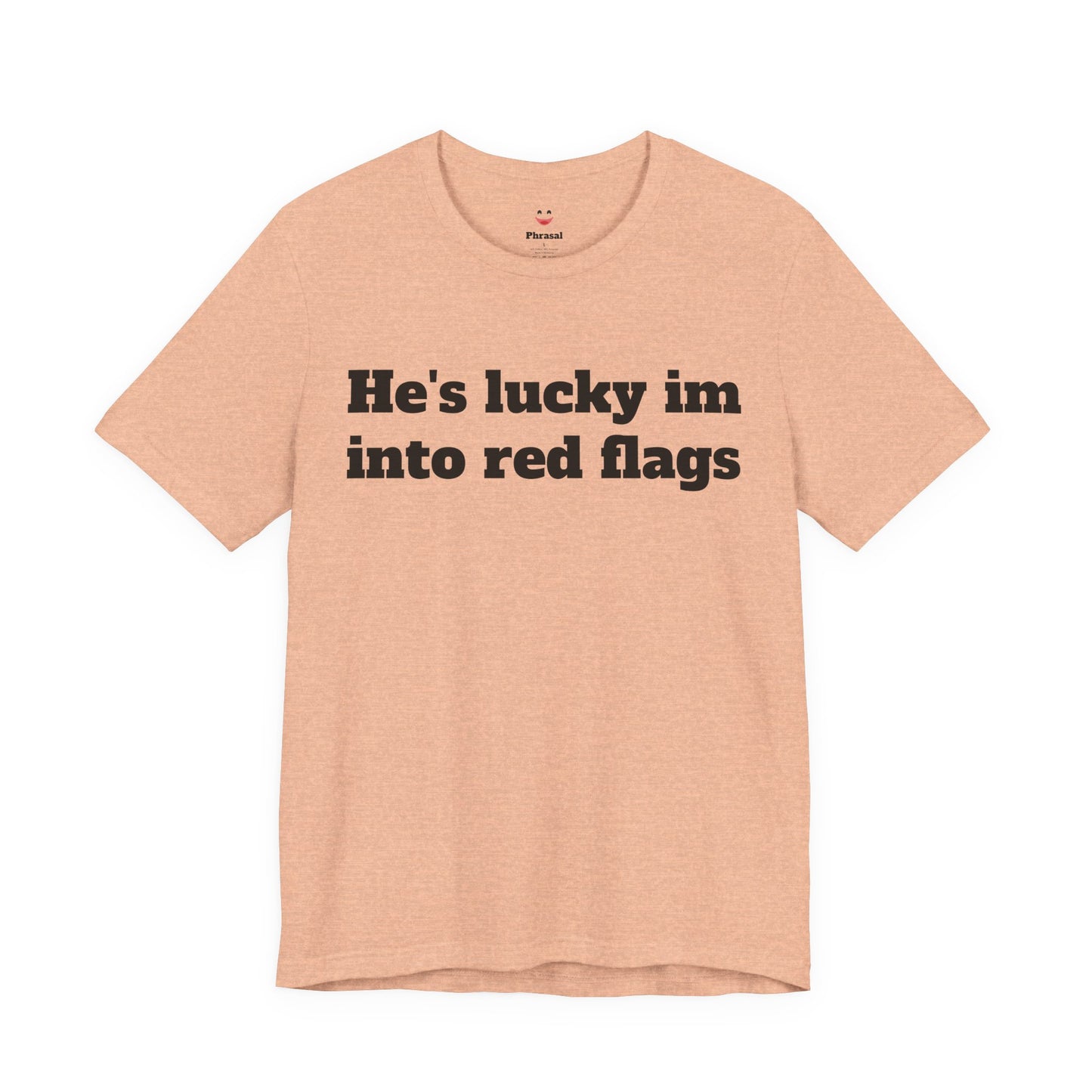 Sassy Love Shirts - "He's Lucky I'm Into Red Flags"