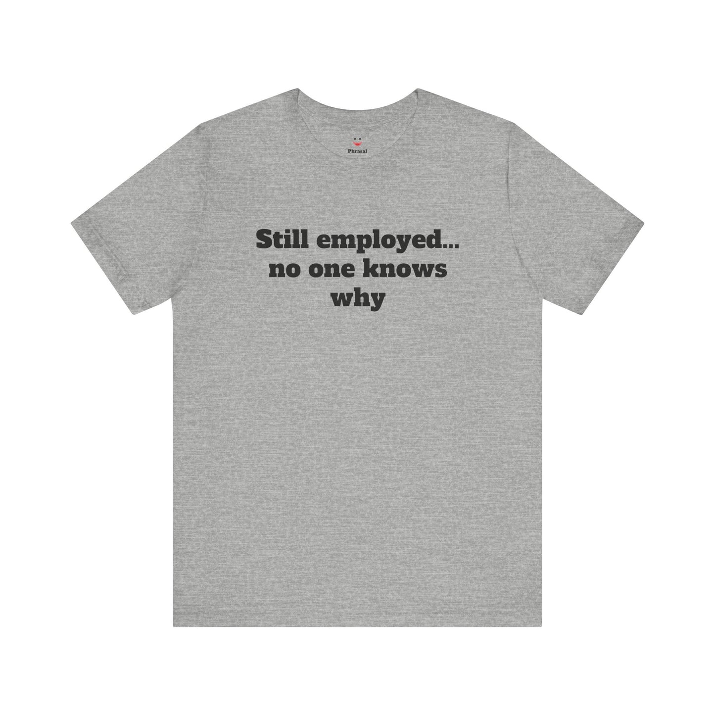 Workday Survivor Shirts - "Still Employed... No One Knows Why"