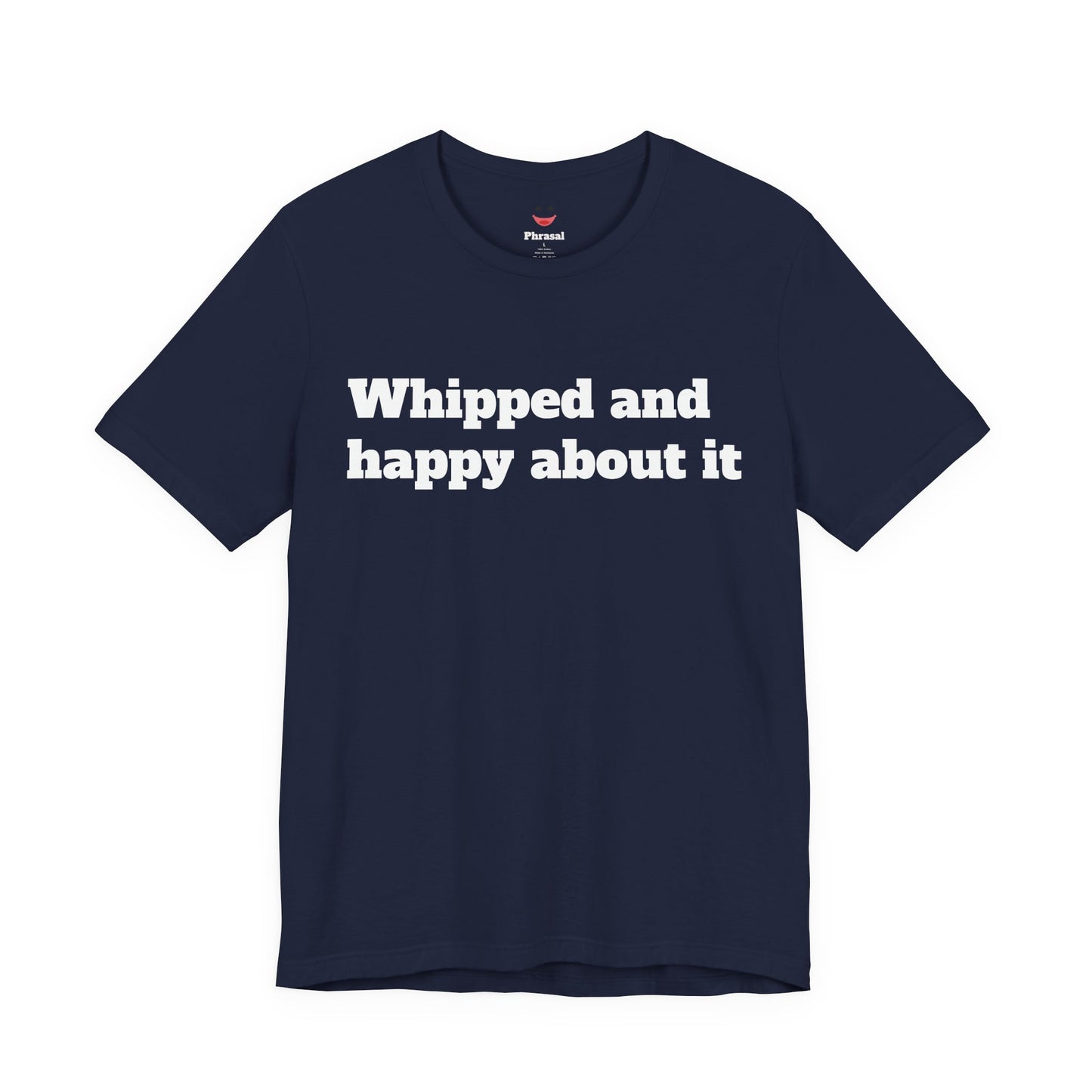 Sassy Love Shirts - "Whipped And Happy About It"