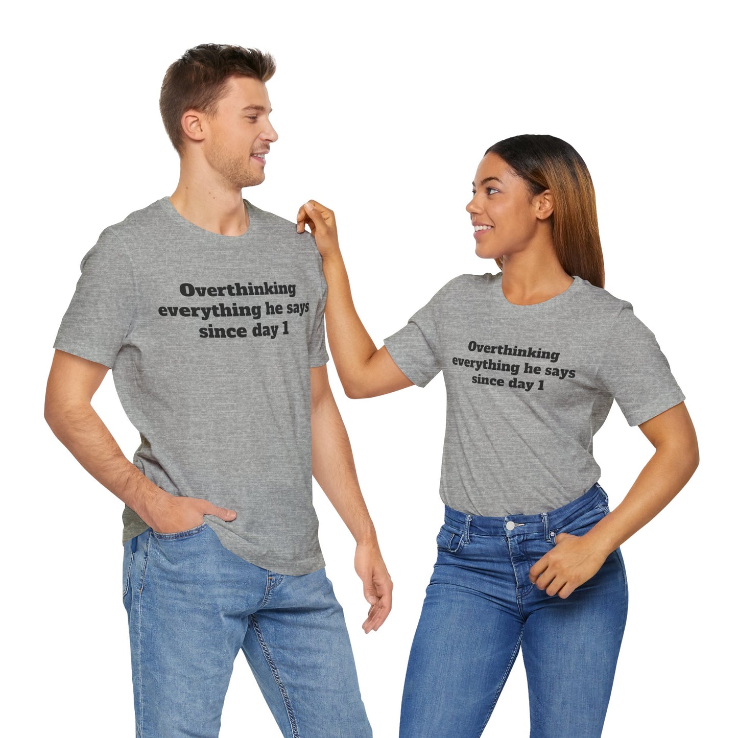 Sassy Love Shirts - "Overthinking everything he says since day 1"