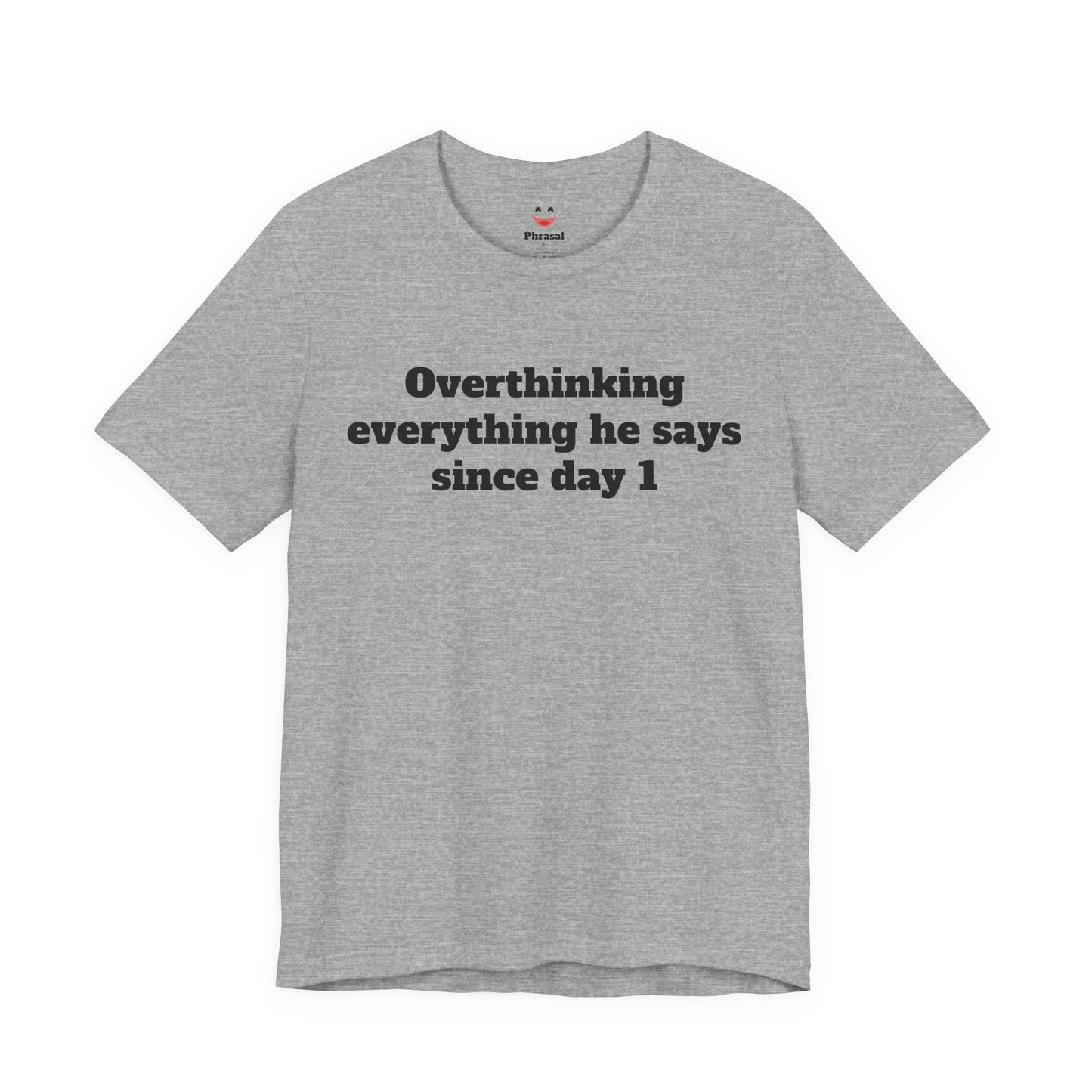 Sassy Love Shirts - "Overthinking everything he says since day 1"