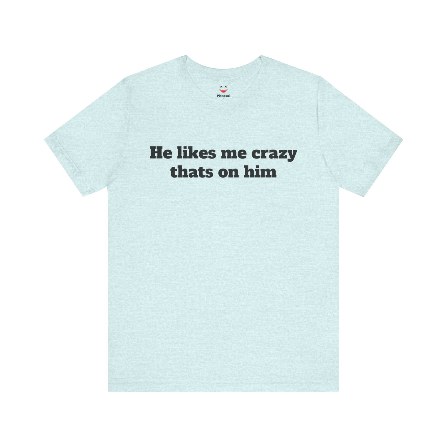 Sassy Love Shirts — "He likes me crazy thats on him"