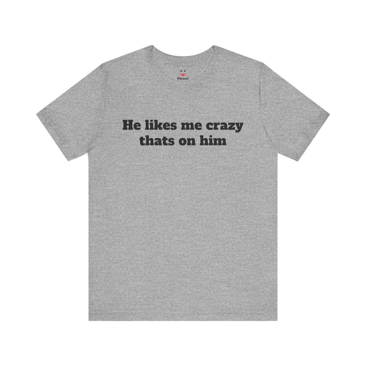 Sassy Love Shirts — "He likes me crazy thats on him"