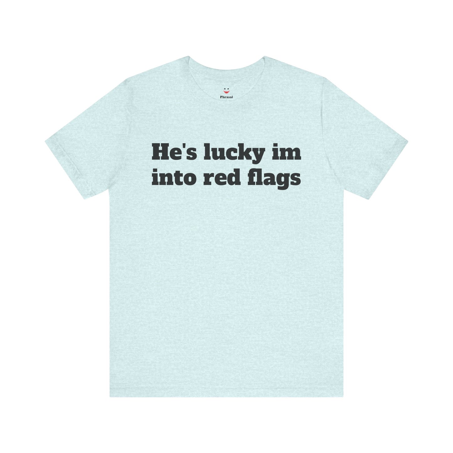 Sassy Love Shirts - "He's Lucky I'm Into Red Flags"