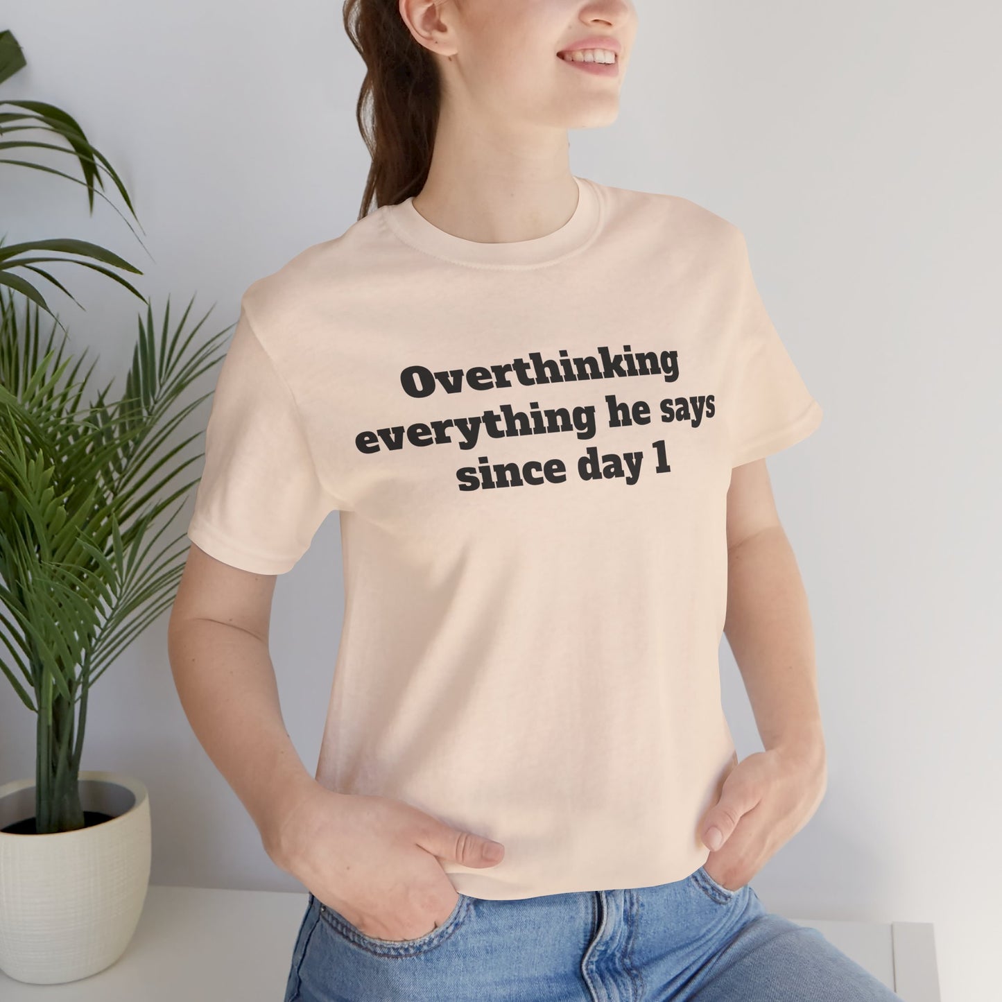 Sassy Love Shirts - "Overthinking everything he says since day 1"