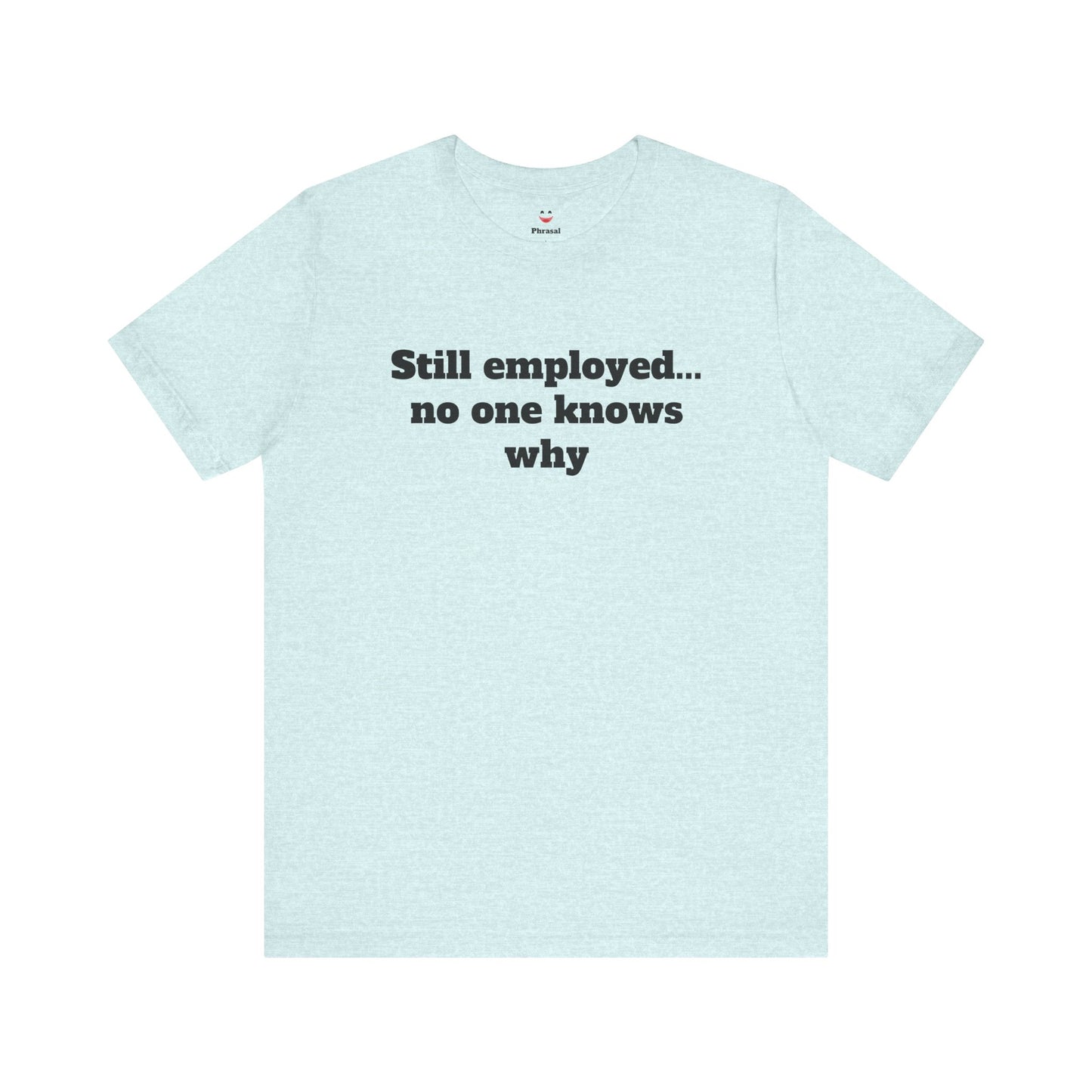 Workday Survivor Shirts - "Still Employed... No One Knows Why"