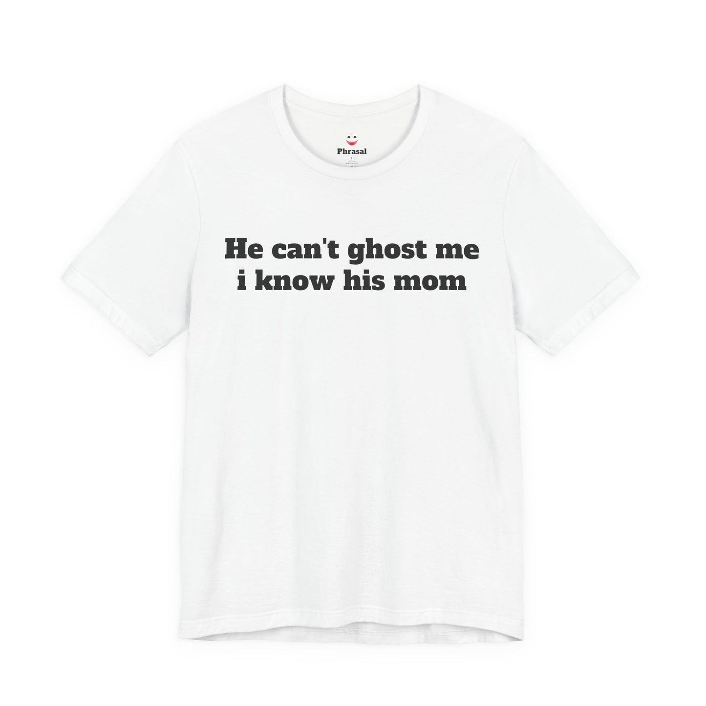 Sassy Love Shirts - "He Can't Ghost Me I Know His Mom"