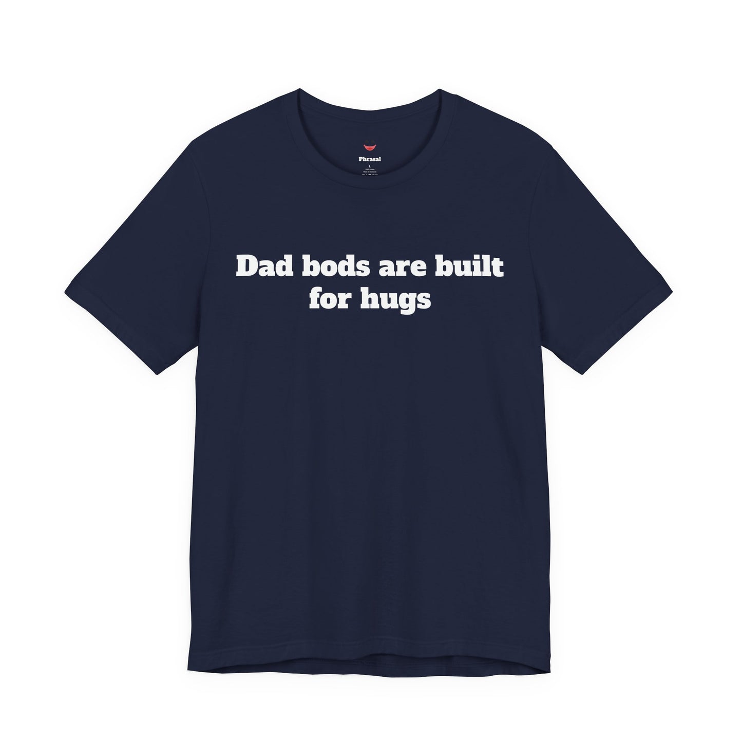 For Dad - "Dad Bods Are Built For Hugs"