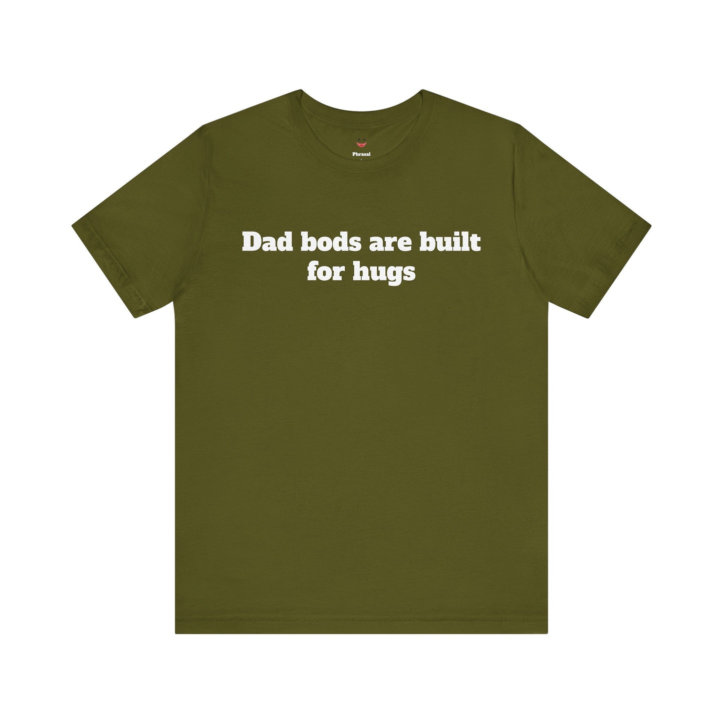 For Dad - "Dad Bods Are Built For Hugs"
