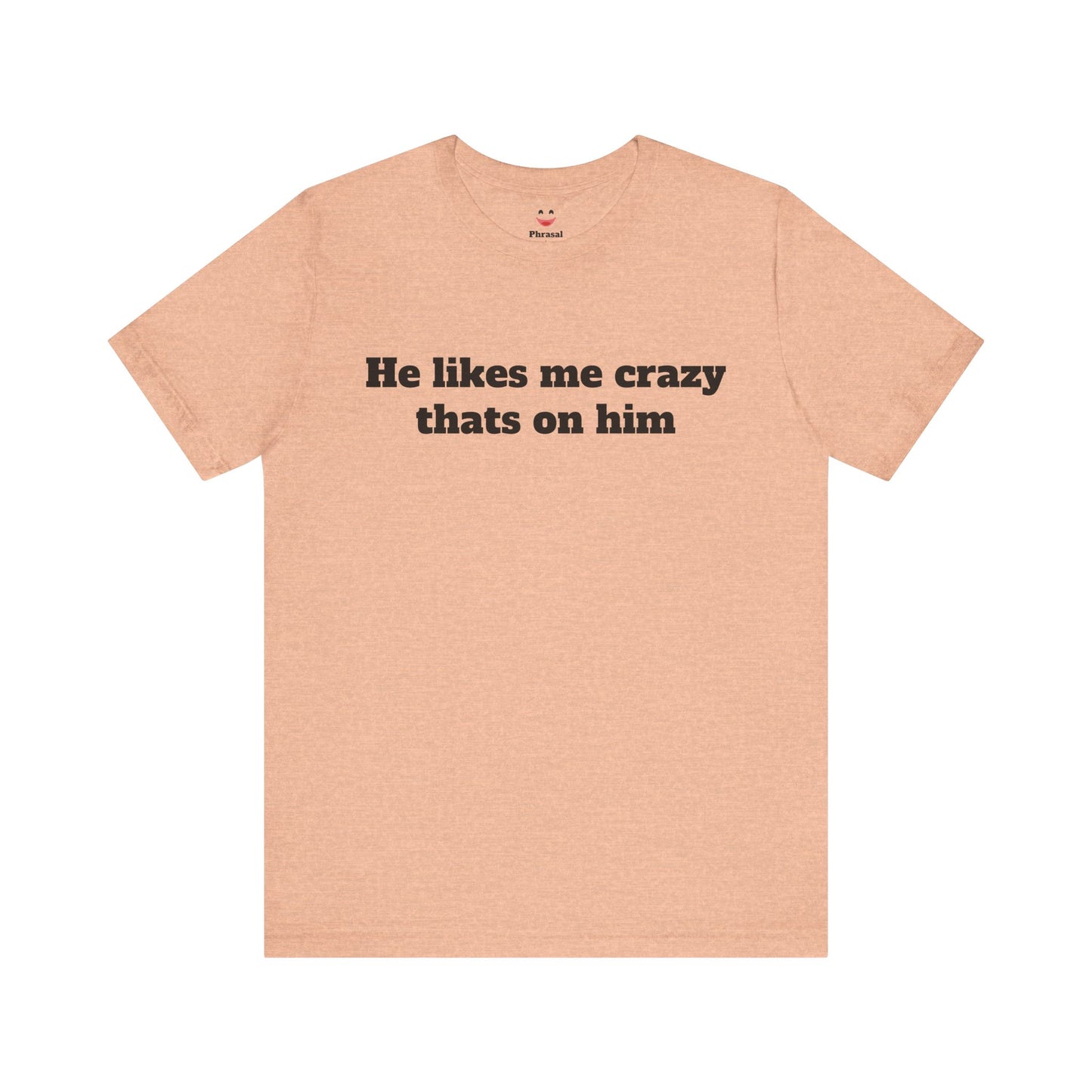 Sassy Love Shirts — "He likes me crazy thats on him"