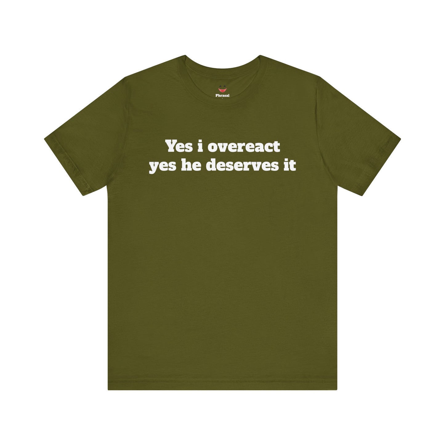 Sassy Love Shirts - "Yes I Overreact Yes He Deserves It"