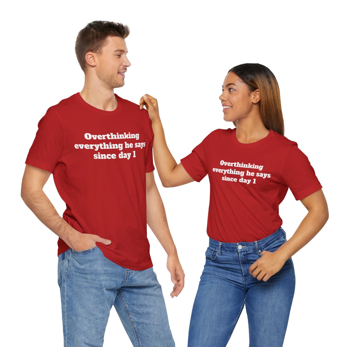 Sassy Love Shirts - "Overthinking everything he says since day 1"