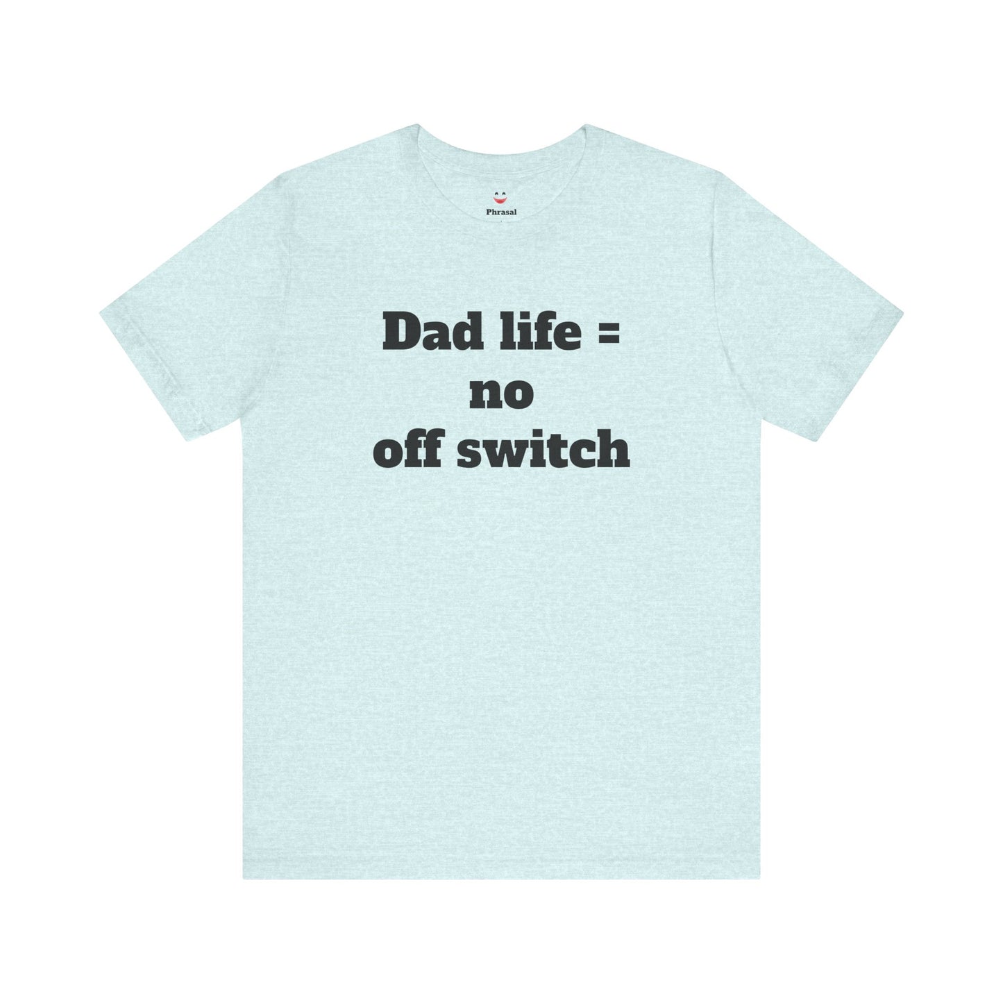 For Dad - "Dad Life = No Off Switch"