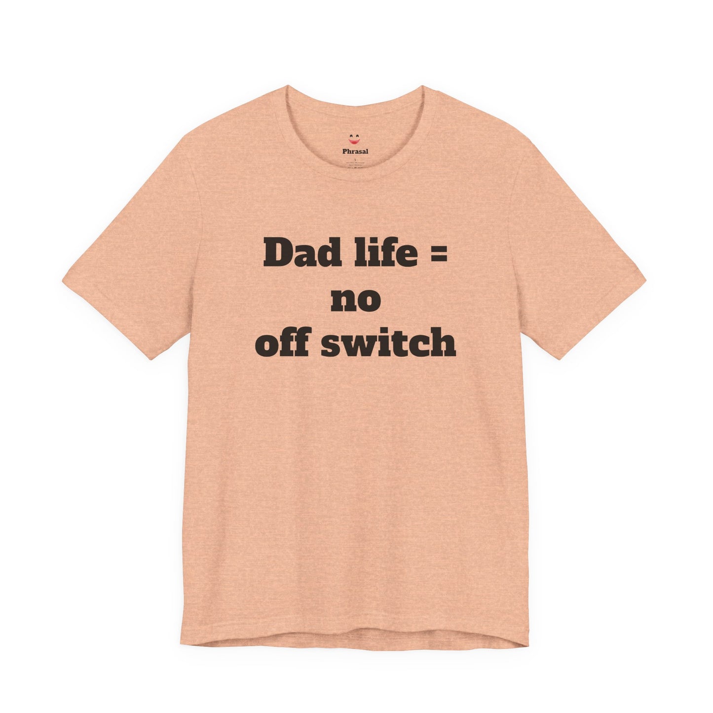 For Dad - "Dad Life = No Off Switch"