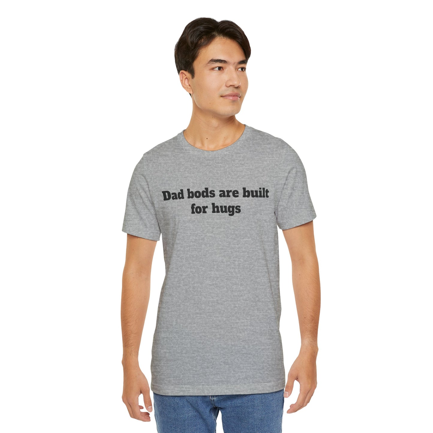 For Dad - "Dad Bods Are Built For Hugs"