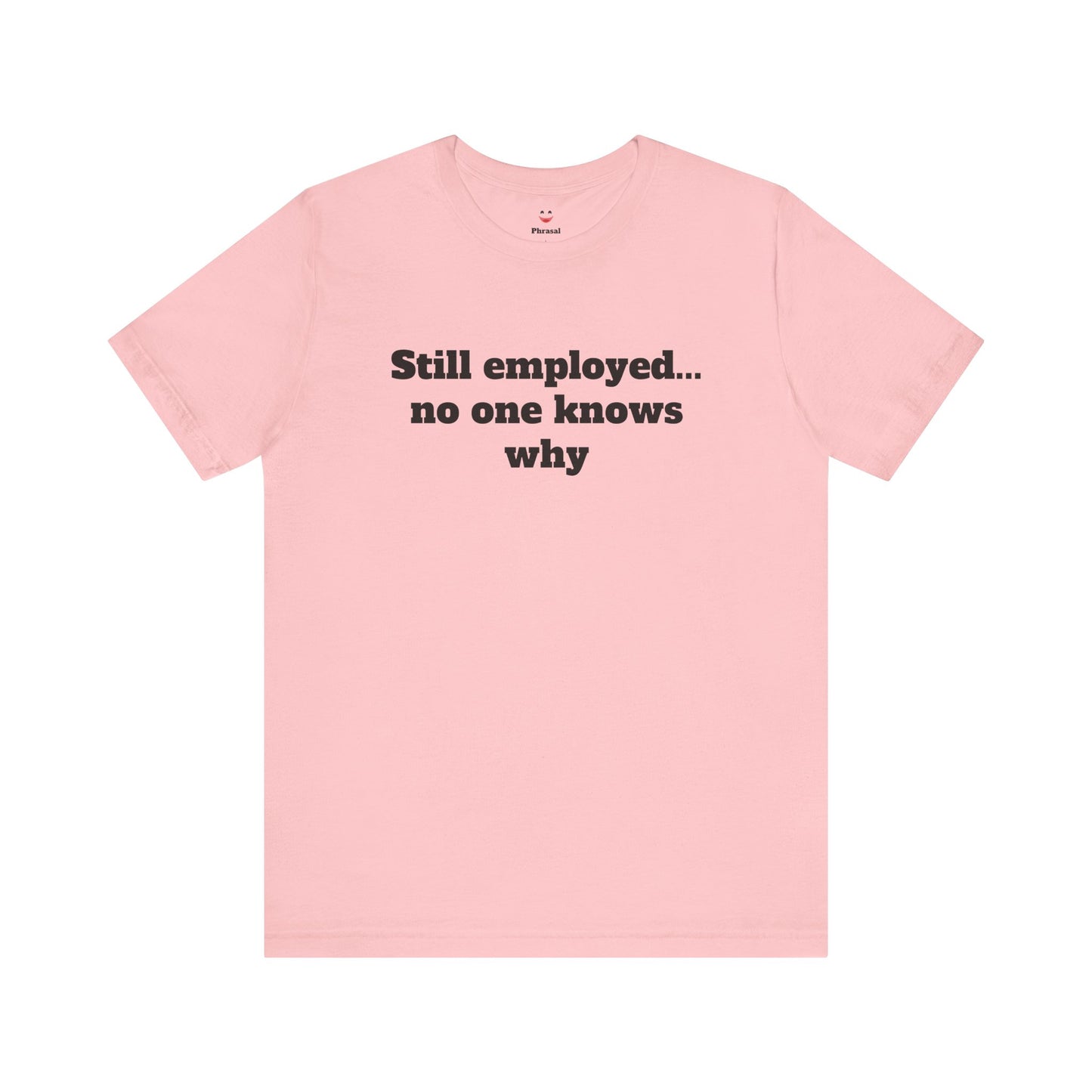 Workday Survivor Shirts - "Still Employed... No One Knows Why"
