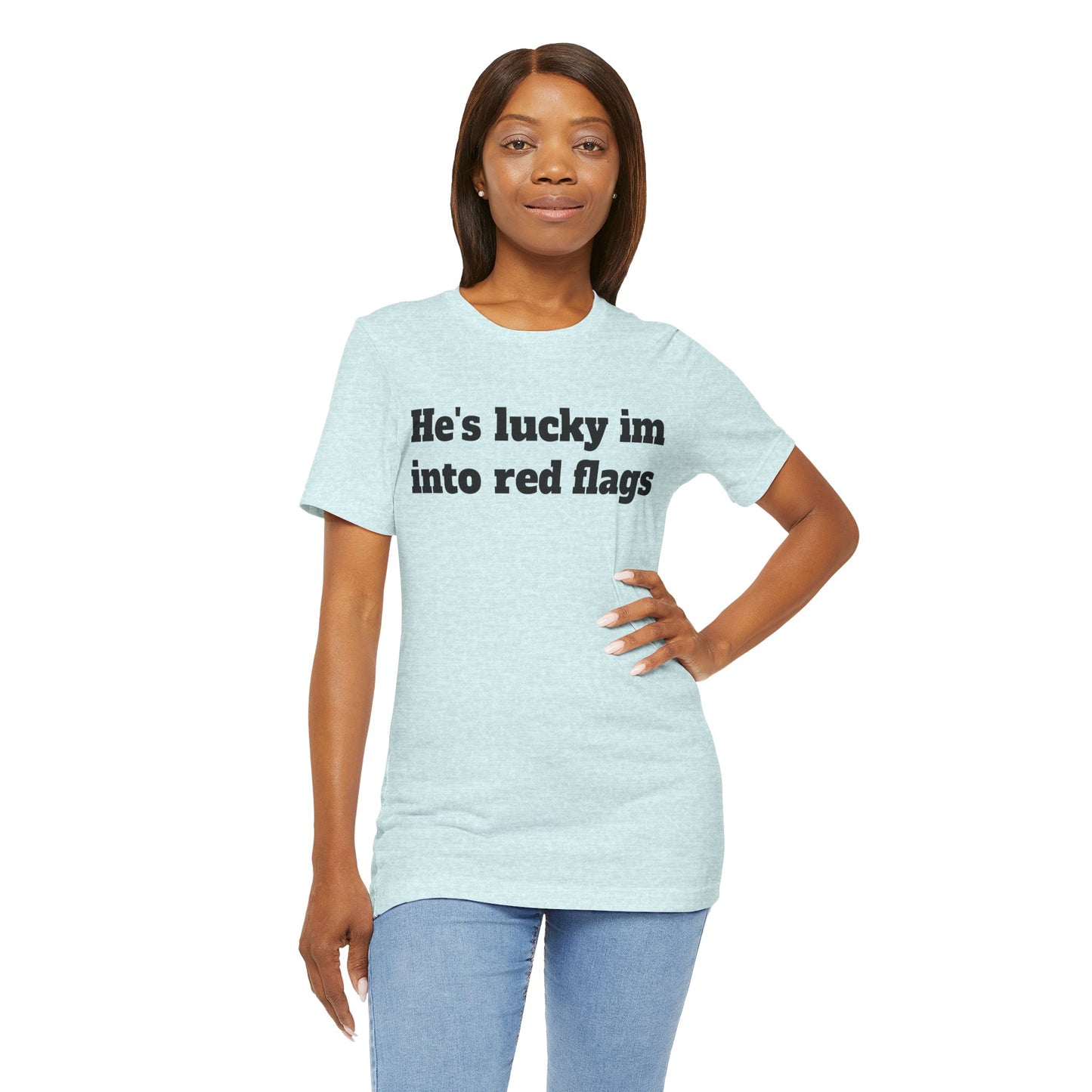 Sassy Love Shirts - "He's Lucky I'm Into Red Flags"