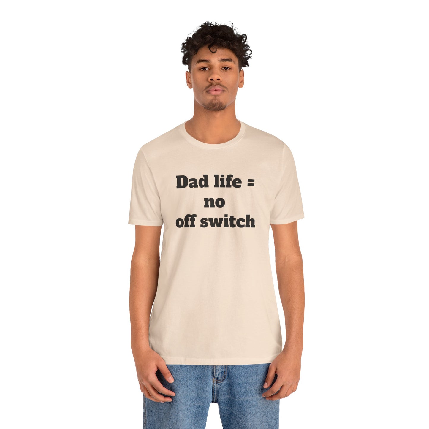 For Dad - "Dad Life = No Off Switch"