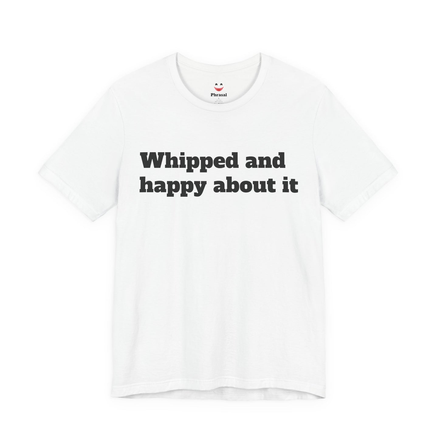 Sassy Love Shirts - "Whipped And Happy About It"