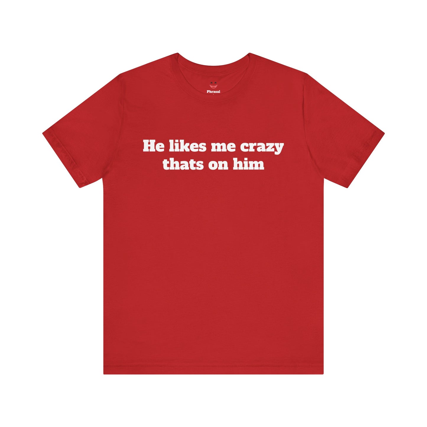 Sassy Love Shirts — "He likes me crazy thats on him"