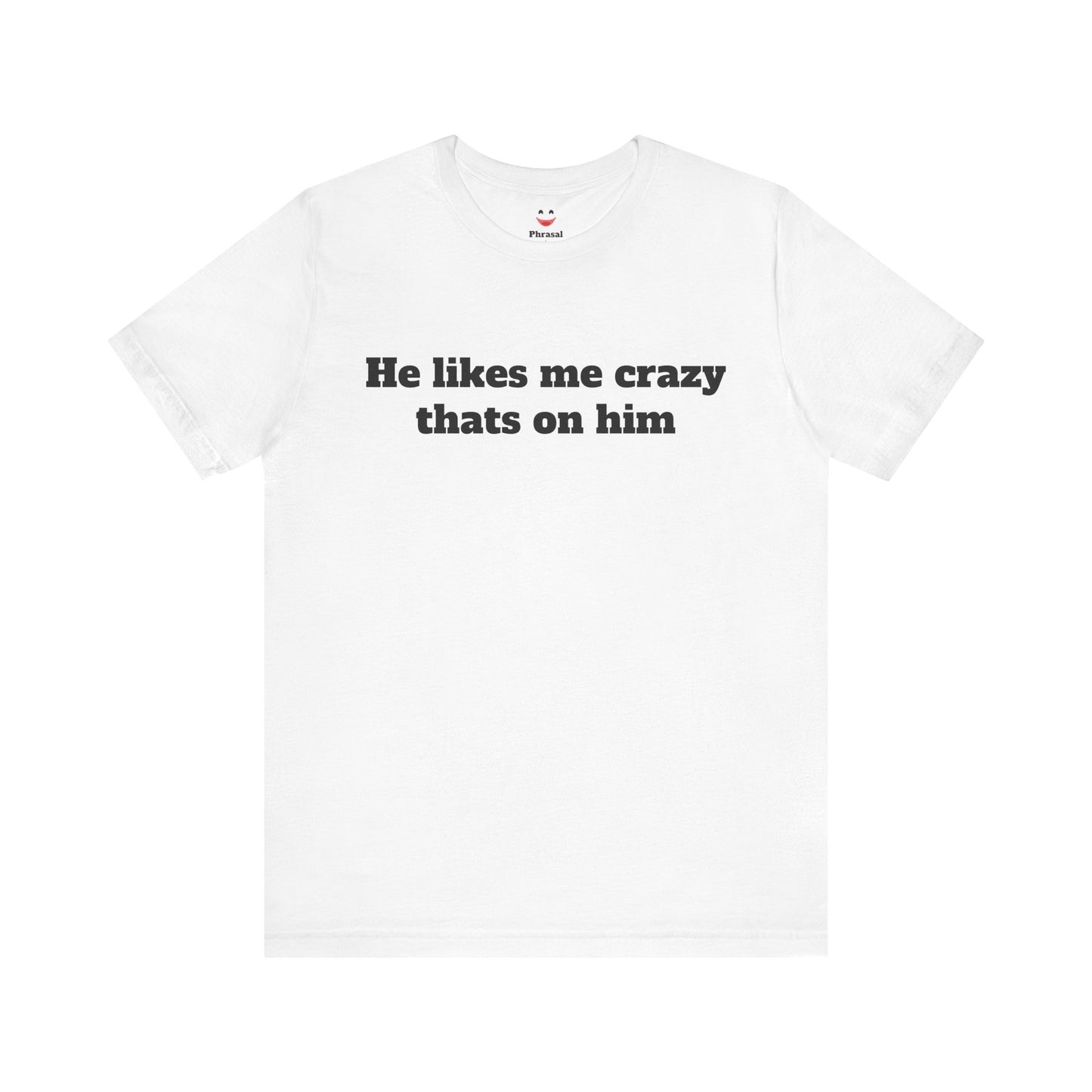 Sassy Love Shirts — "He likes me crazy thats on him"