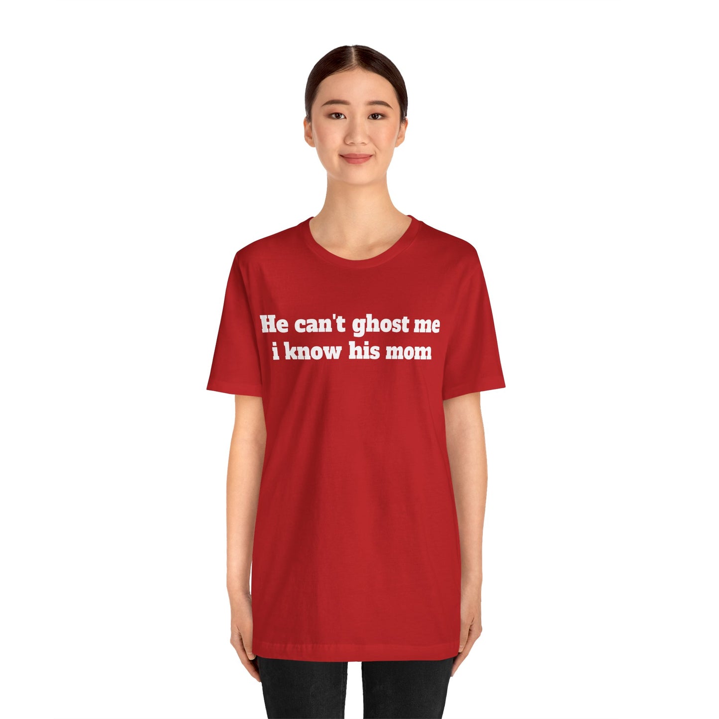 Sassy Love Shirts - "He Can't Ghost Me I Know His Mom"