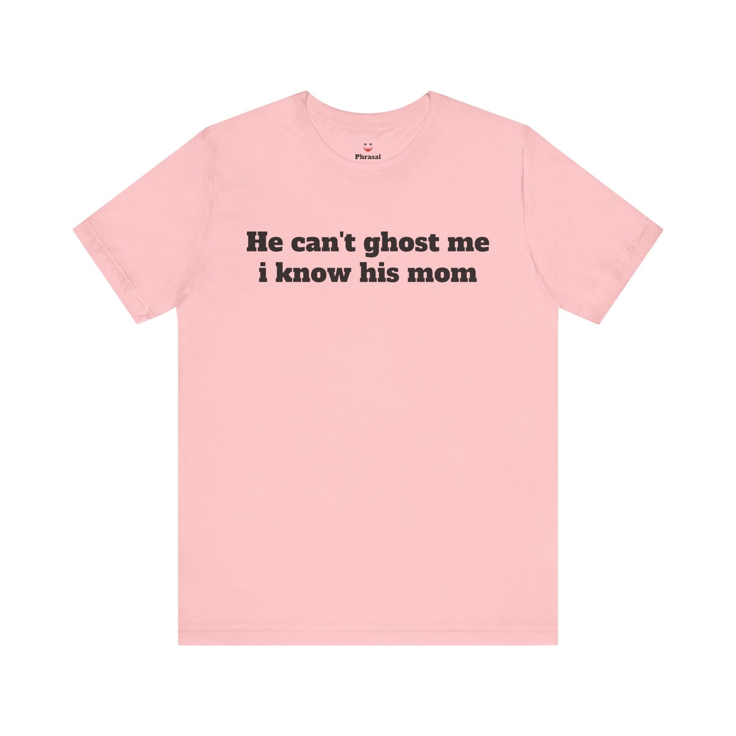 Sassy Love Shirts - "He Can't Ghost Me I Know His Mom"