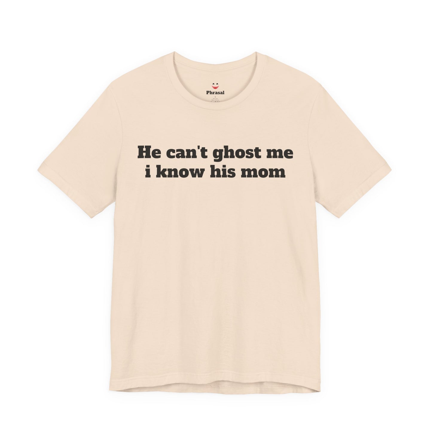 Sassy Love Shirts - "He Can't Ghost Me I Know His Mom"
