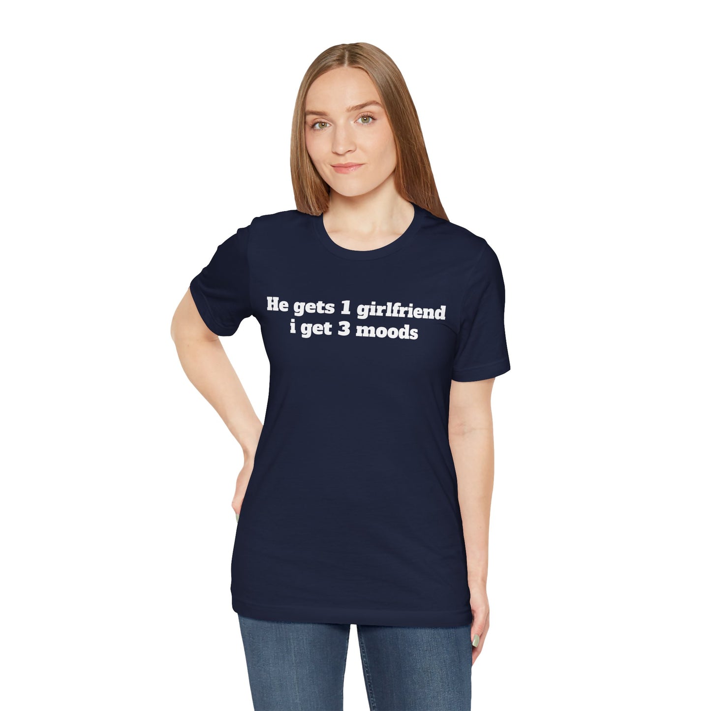 Sassy Love Shirts - "He gets 1 girlfriend I get 3 moods"