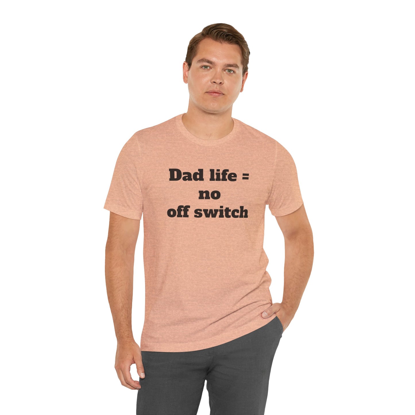For Dad - "Dad Life = No Off Switch"