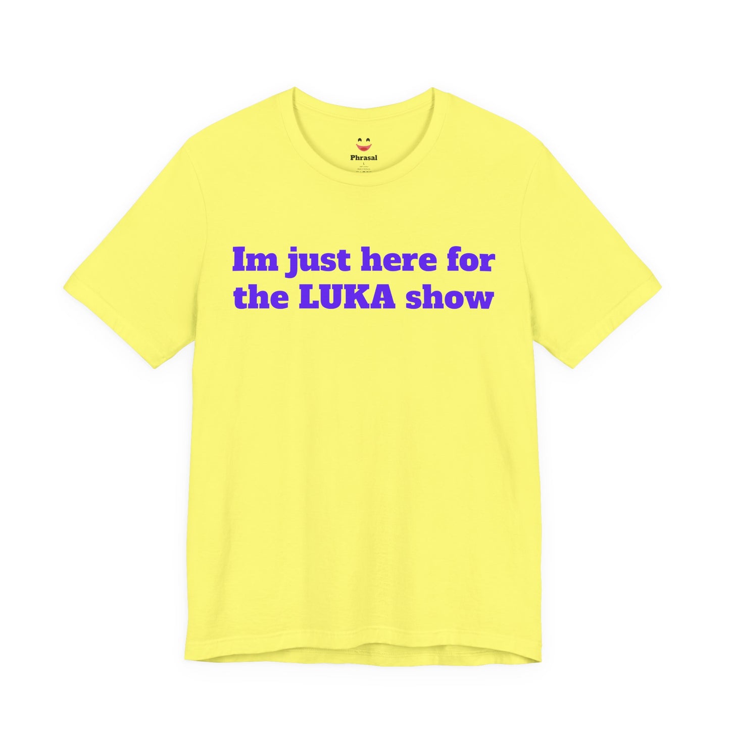 I'm Just Here for the LUKA Show T-Shirt