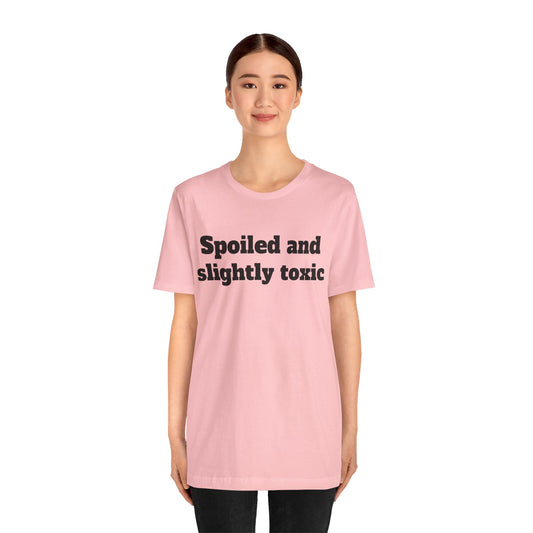 Sassy Love Shirts - "Spoiled and Slightly Toxic"
